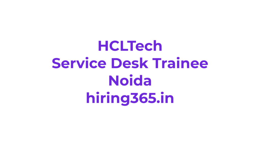 HCLTech Graduate Trainee Service Desk Hiring in Noida – Campus-Beginner
